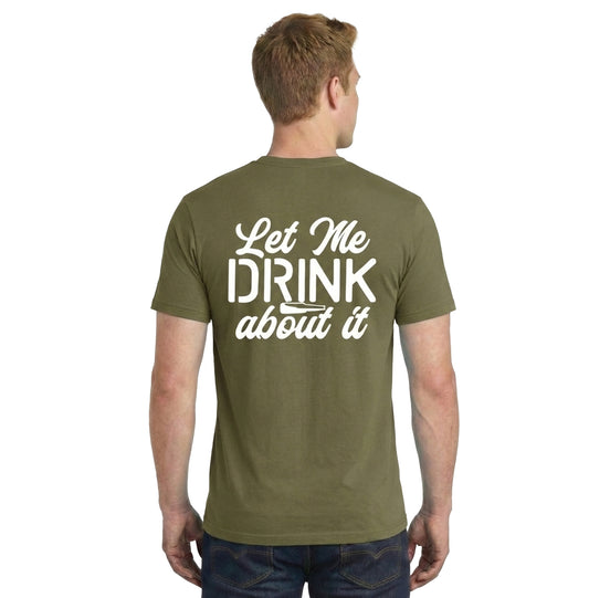 'Let Me Drink About It' Tee - Military Green