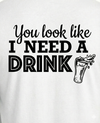 'You Look Like I need a Drink" Tee - White